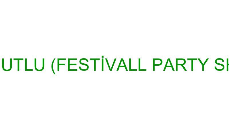 SENİYE MUTLU (FESTİVALL PARTY SHOPPING)
