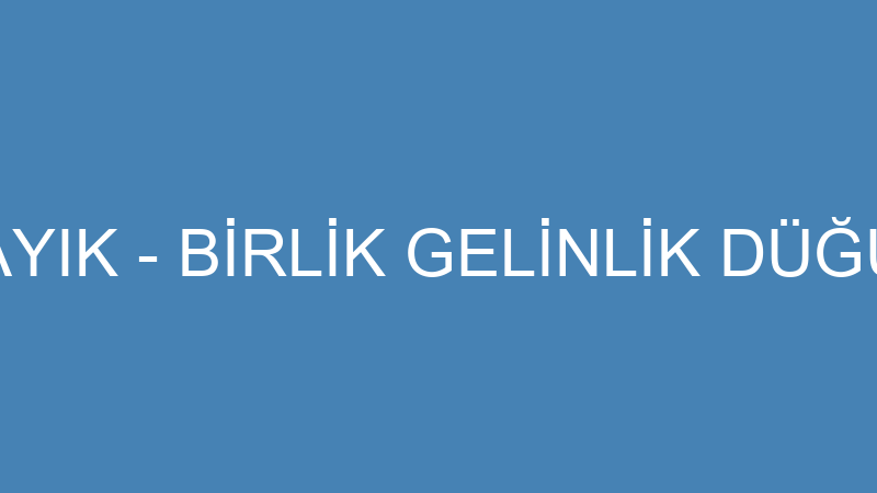 BAYRAM KAYIK - BİRLİK GELİNLİK DÜĞÜN SALONU