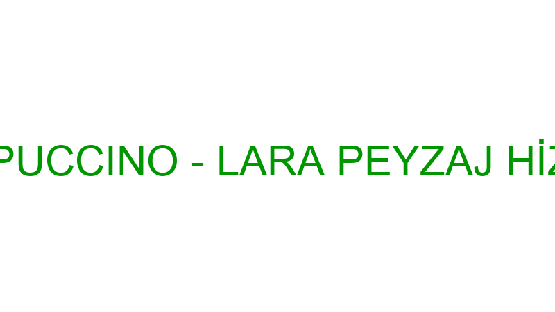 GIARDINO CAPPUCCINO - LARA PEYZAJ HİZMETLERİ VE Tİ