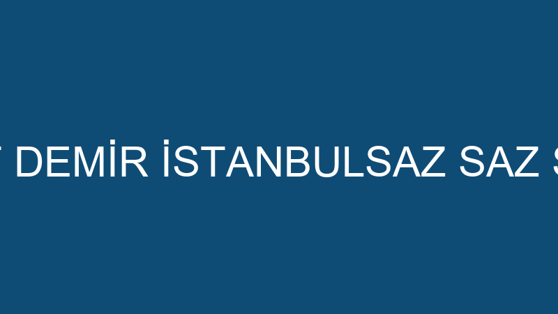 AHMET DEMİR İSTANBULSAZ SAZ SEPETİ