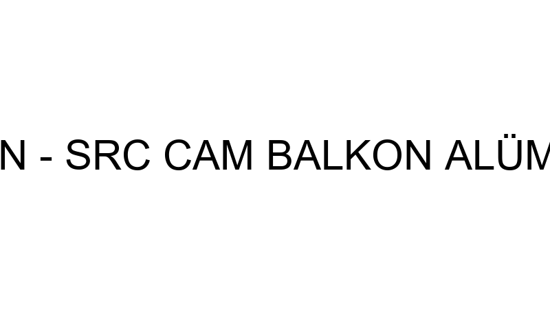 SRC CAM BALKON - SRC CAM BALKON ALÜMİNYUM PVC ÇELİ
