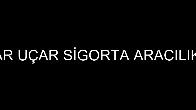 MEHMET UÇAR UÇAR SİGORTA ARACILIK HİZMETLERİ