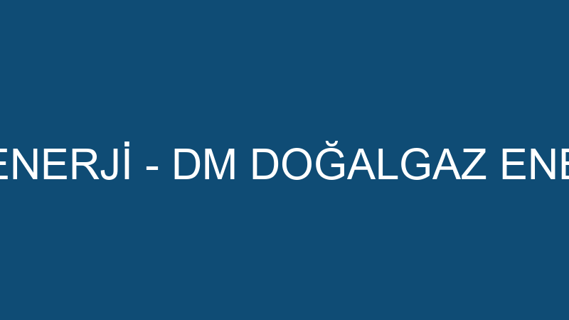 DM DOĞALGAZ ENERJİ - DM DOĞALGAZ ENERJİ PROJE YAPI