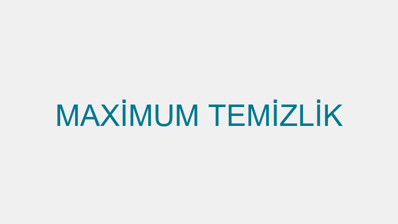 MAXİMUM TEMİZLİK