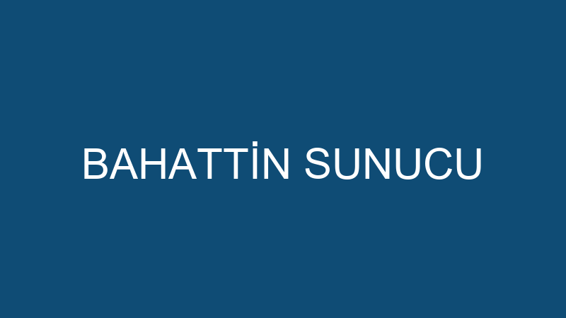 BAHATTİN SUNUCU