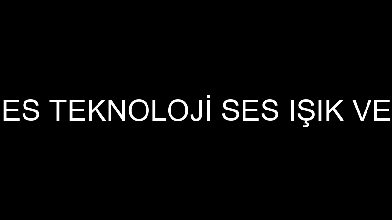 PROSES - PROSES TEKNOLOJİ SES IŞIK VE GÖRÜNTÜ SİST