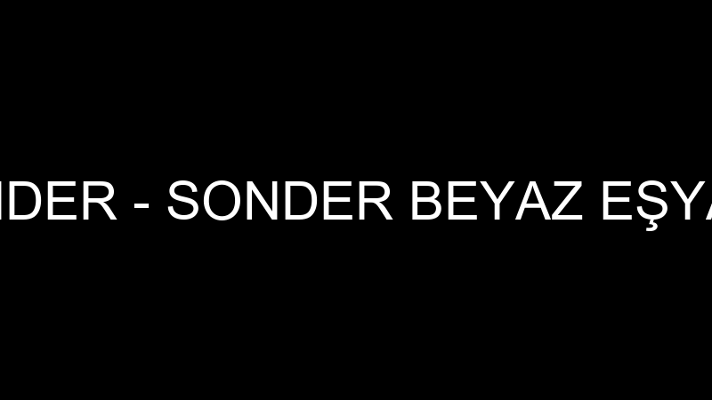 SEVGİ SONDER - SONDER BEYAZ EŞYA TİCARETİ