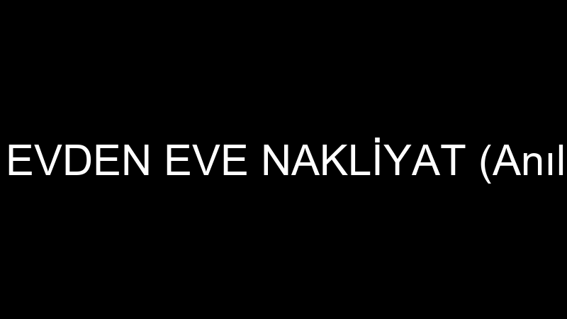 ANKA EVDEN EVE NAKLİYAT (Anıl Kaya)