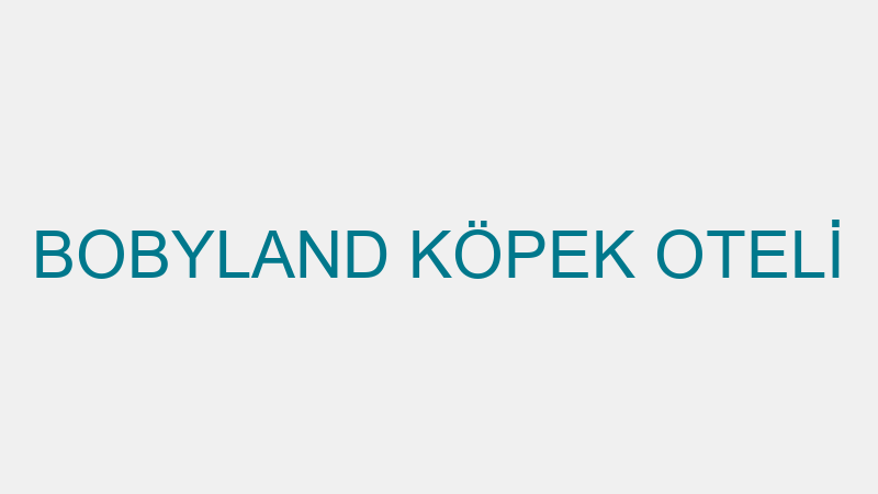BOBYLAND KÖPEK OTELİ