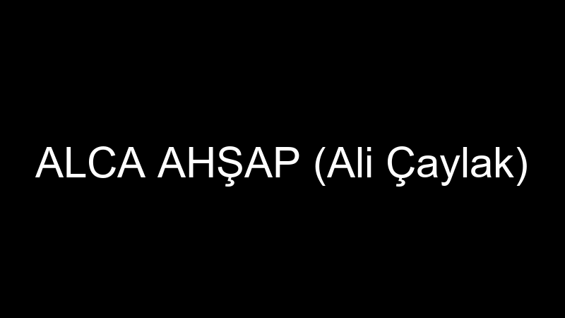 ALCA AHŞAP (Ali Çaylak)