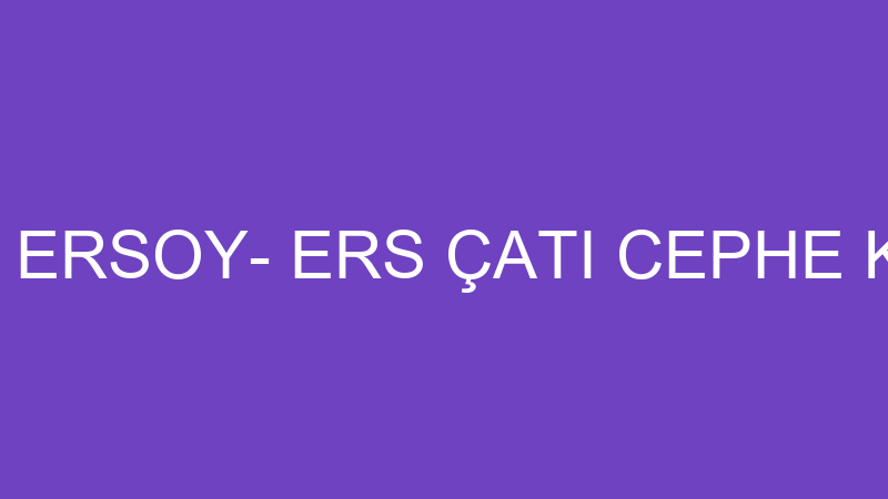 MEHMET ERSOY- ERS ÇATI CEPHE KAPLAMA