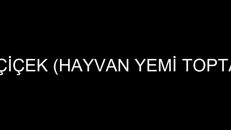 MUHARREM ÇİÇEK (HAYVAN YEMİ TOPTAN TİCARETİ)