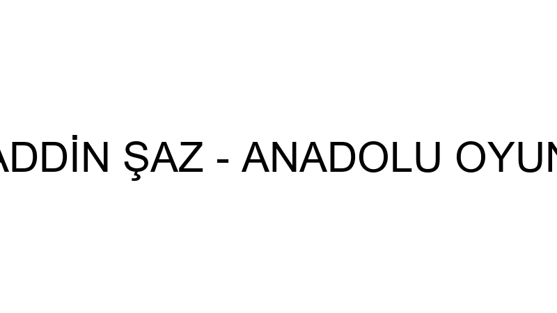 BAHADDİN ŞAZ - ANADOLU OYUNCAK
