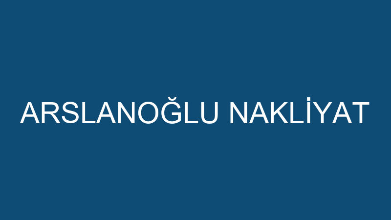 ARSLANOĞLU NAKLİYAT