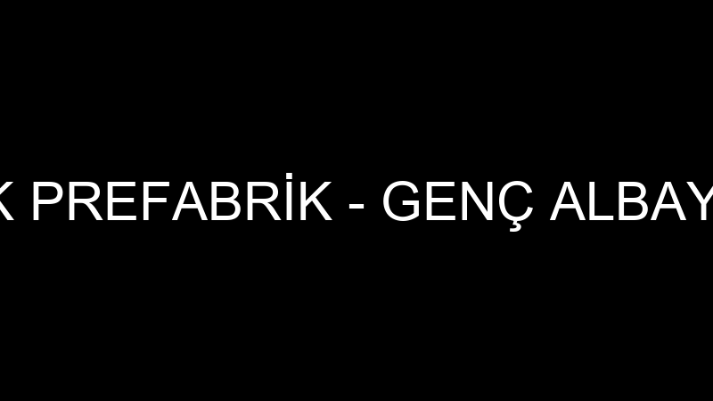 GENÇ ALBAYRAK PREFABRİK - GENÇ ALBAYRAK PREFABRİK