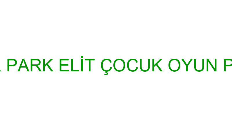 SEMİH ÖZDEMİR PARK ELİT ÇOCUK OYUN PARKI VE KENT E