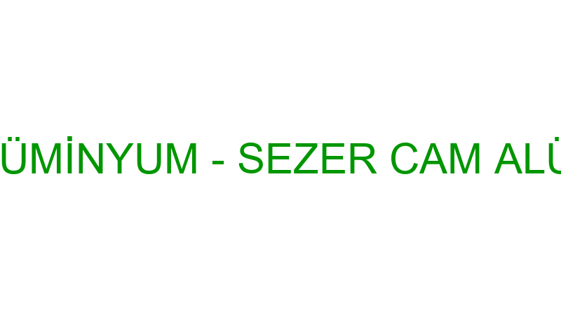 SEZER CAM & ALÜMİNYUM - SEZER CAM ALÜMİNYUM İNŞAAT
