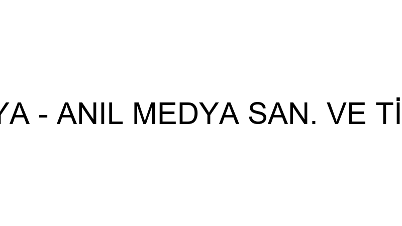 ANIL MEDYA - ANIL MEDYA SAN. VE TİC.LTD.ŞTİ.