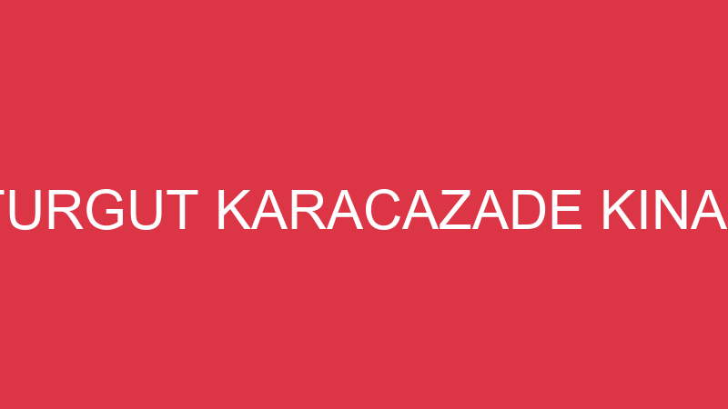 YAKUP TURGUT KARACAZADE KINA KONAĞI