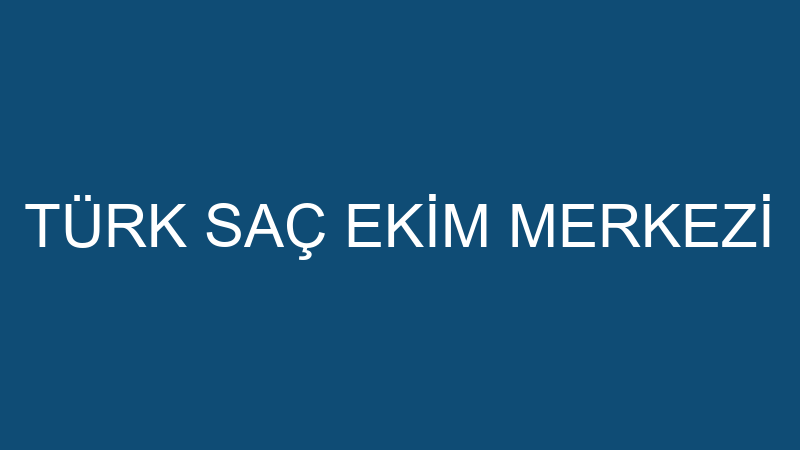 TÜRK SAÇ EKİM MERKEZİ