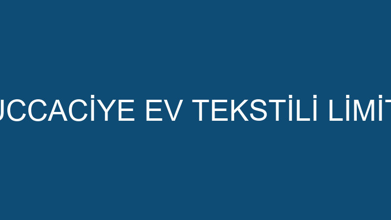 EV ÇEYİZ ZÜCCACİYE EV TEKSTİLİ LİMİTED ŞİRKETİ