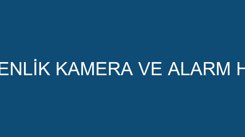 GENÇ GÜVENLİK KAMERA VE ALARM HİZMETLERİ