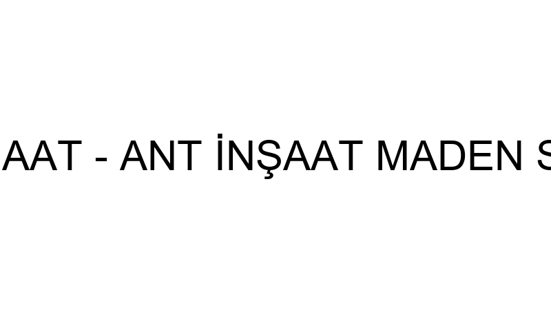 ANT İNŞAAT - ANT İNŞAAT MADEN SAN.A.Ş.