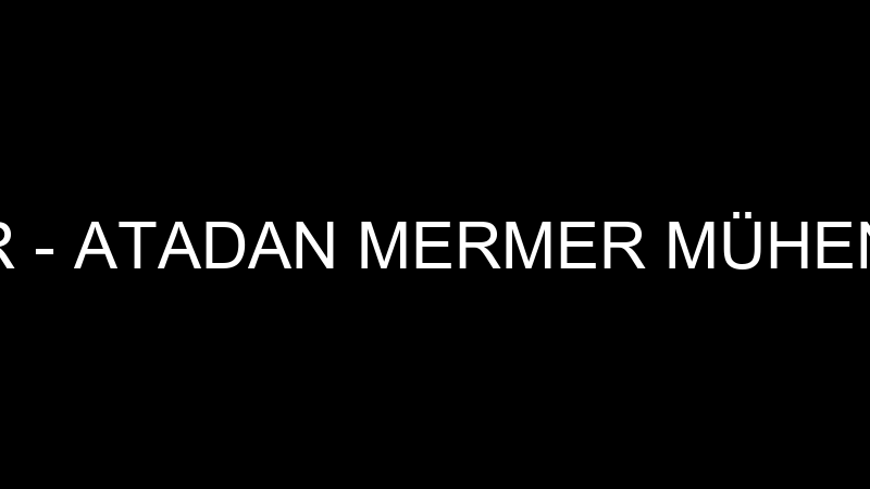 ATADAN MERMER - ATADAN MERMER MÜHENDİSLİK İNŞAAT S