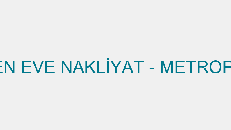 METROPOL EVDEN EVE NAKLİYAT - METROPOL EVDEN EVE T