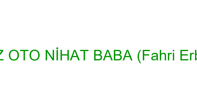 ÖZ OTO NİHAT BABA (Fahri Erbil)
