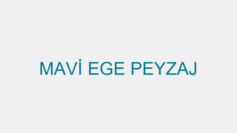 MAVİ EGE PEYZAJ