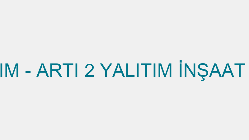 ARTI 2 YALITIM - ARTI 2 YALITIM İNŞAAT İTHALAT İHR