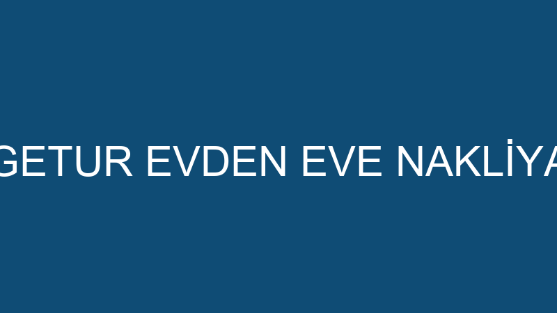 EGETUR EVDEN EVE NAKLİYAT