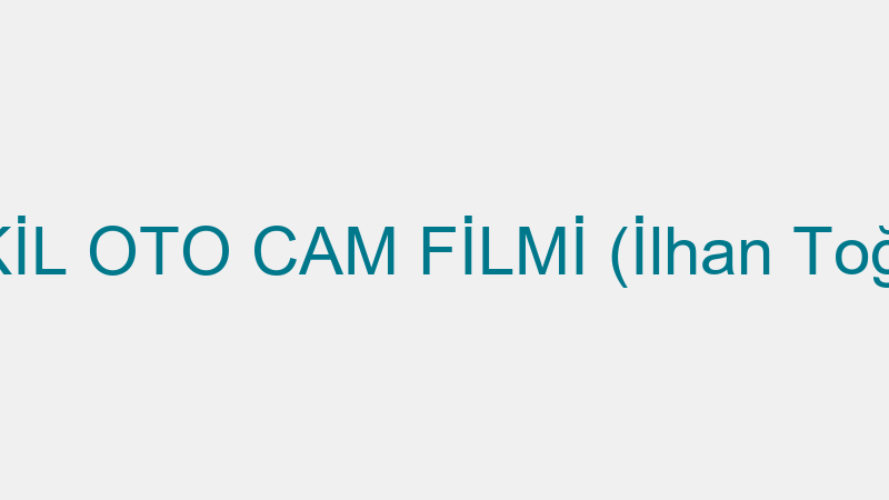EKİL OTO CAM FİLMİ (İlhan Toğa)