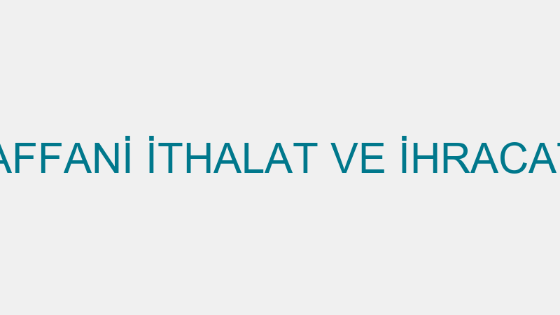 AFFANİ - AFFANİ İTHALAT VE İHRACAT LTD.ŞTİ.