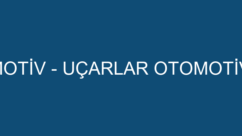 UÇARLAR OTOMOTİV - UÇARLAR OTOMOTİV SAN. VE TİC.A.