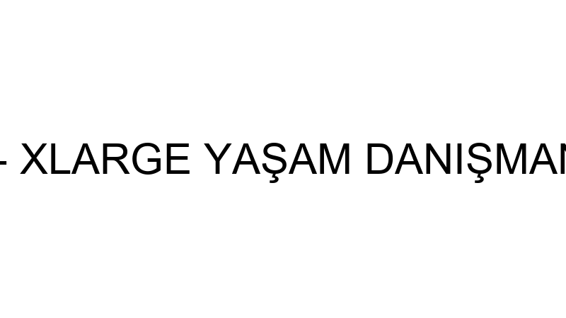 XLARGE YAŞAM - XLARGE YAŞAM DANIŞMANLIĞI VE ORGANİ