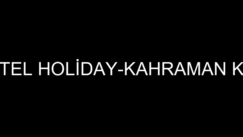 HOTEL HOLİDAY-KAHRAMAN KOÇ