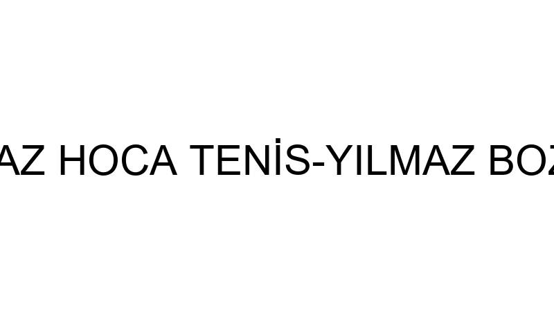 YILMAZ HOCA TENİS-YILMAZ BOZGÜL