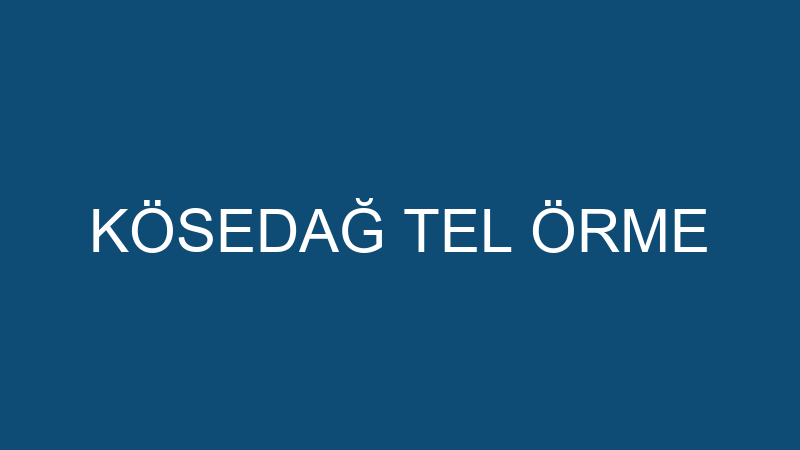 KÖSEDAĞ TEL ÖRME