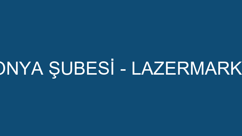 LAZERMARKET KONYA ŞUBESİ - LAZERMARKET MARKALAMA K