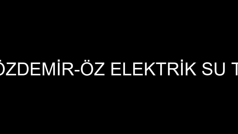 SEVGİ ÖZDEMİR-ÖZ ELEKTRİK SU TESİSAT
