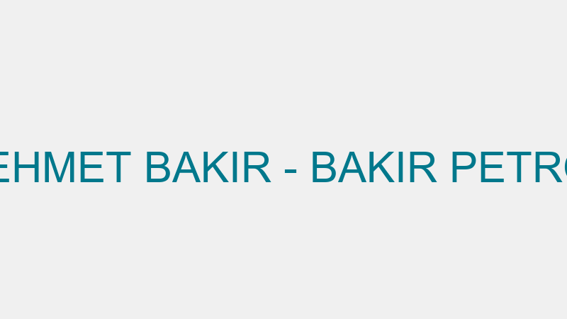 MEHMET BAKIR - BAKIR PETROL