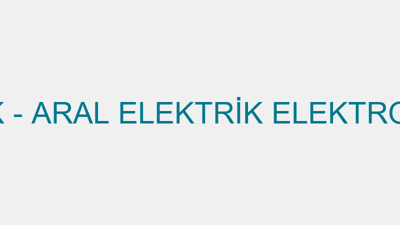 ARAL ELEKTRİK - ARAL ELEKTRİK ELEKTRONİK İNŞAAT TA