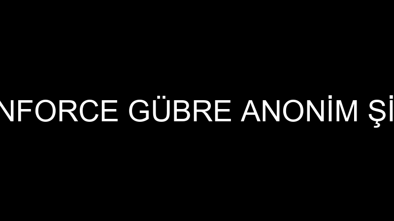 GREENFORCE GÜBRE ANONİM ŞİRKETİ