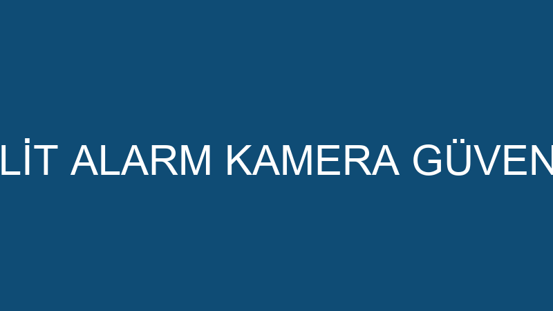 GÜVENDESİN KİLİT ALARM KAMERA GÜVENLİK SİSTEMLERİ