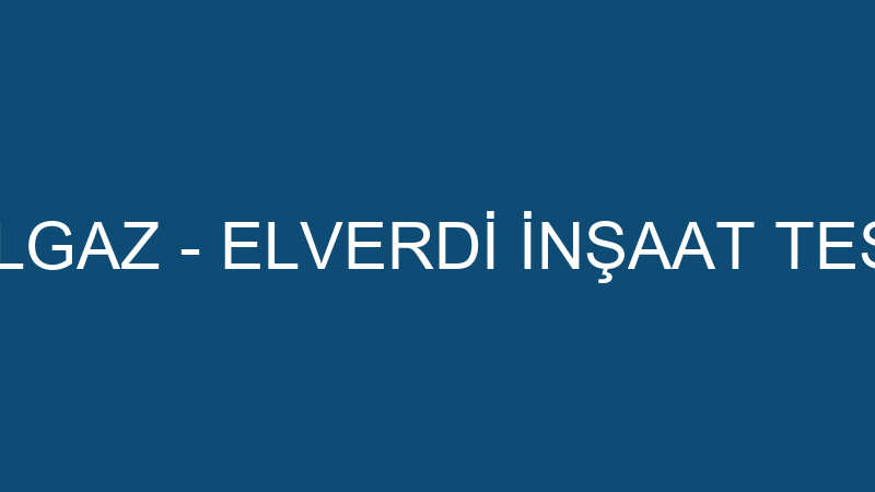ELVERDİ DOĞALGAZ - ELVERDİ İNŞAAT TESİSAT TAAHHÜT