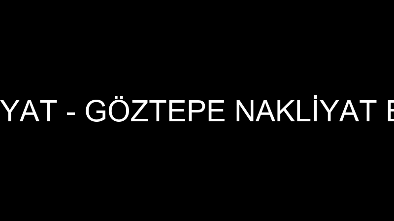 GÖZTEPE NAKLİYAT - GÖZTEPE NAKLİYAT EVDEN EVE TAŞIs