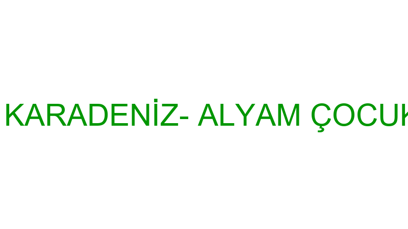 NESLİHAN KARADENİZ- ALYAM ÇOCUK DÜNYASI