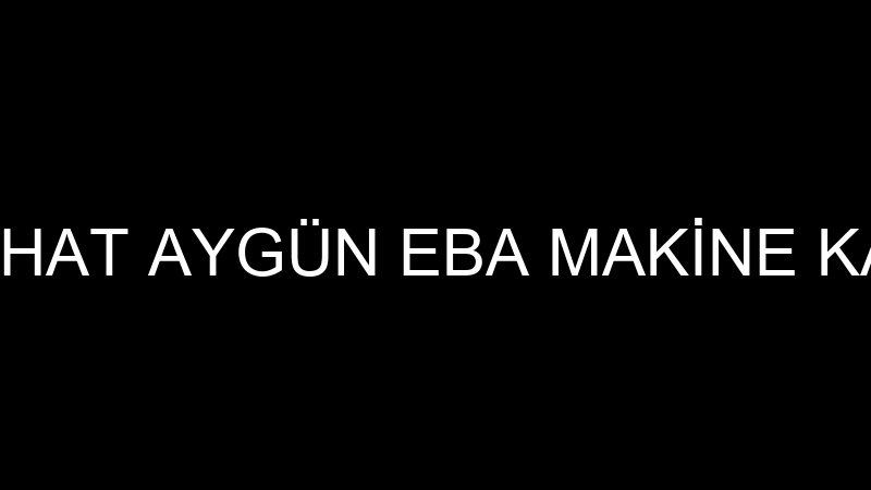 FERHAT AYGÜN EBA MAKİNE KALIP